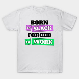 Born to Slack Forced to Work Office T-Shirt